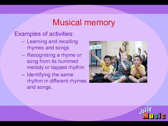 Musical memory Examples of activities: Learning and recalling rhymes and songs Recognising
