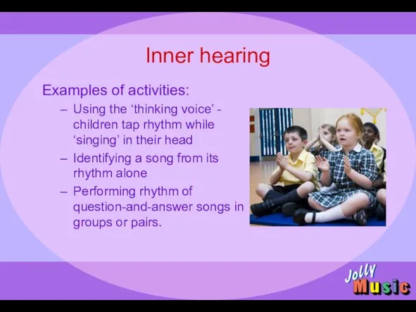 Inner hearing Examples of activities: Using the ‘thinking voice’ - children tap