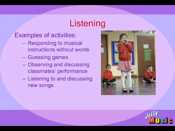 Listening Examples of activities: Responding to musical instructions without words Guessing games