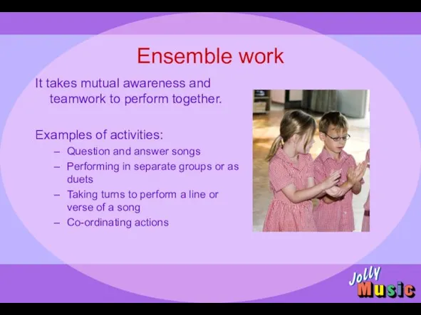 Ensemble work It takes mutual awareness and teamwork to perform together. Examples