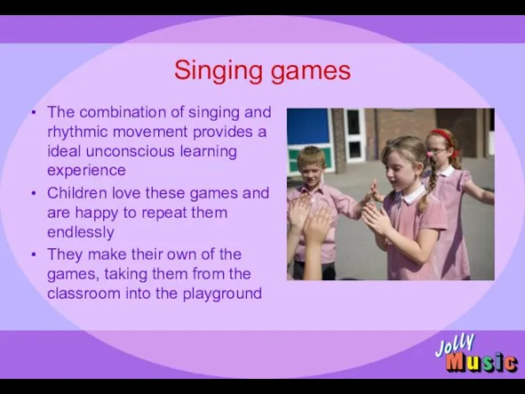 Singing games The combination of singing and rhythmic movement provides a ideal