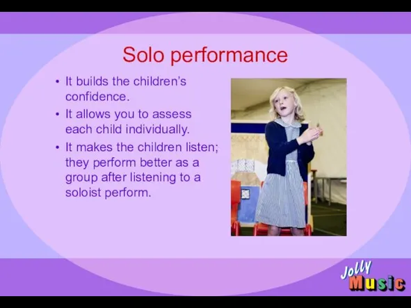 Solo performance It builds the children’s confidence. It allows you to assess