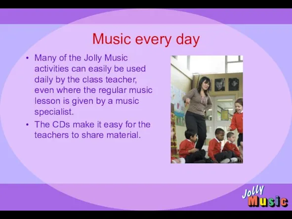 Music every day Many of the Jolly Music activities can easily be