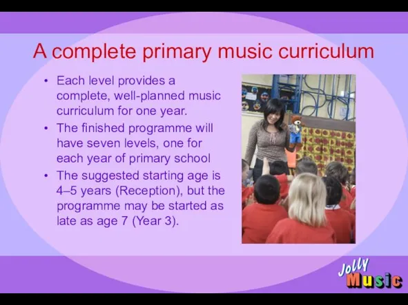 A complete primary music curriculum Each level provides a complete, well-planned music