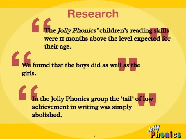 Research " “ The Jolly Phonics’ children’s reading skills were 11 months