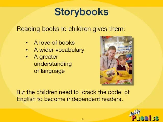 Storybooks Reading books to children gives them: A love of books A