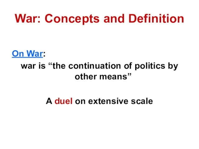War: Concepts and Definition On War: war is “the continuation of politics