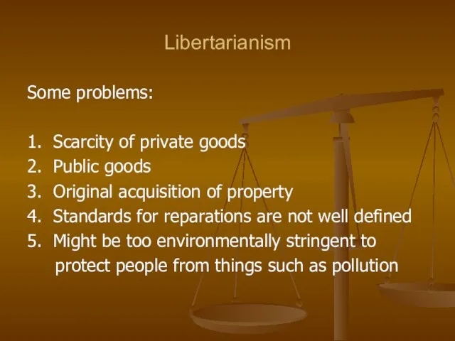 Libertarianism Some problems: 1. Scarcity of private goods 2. Public goods 3.