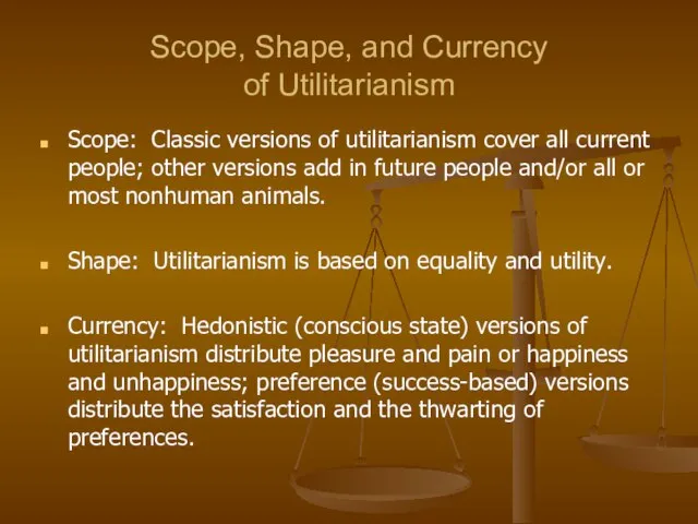 Scope, Shape, and Currency of Utilitarianism Scope: Classic versions of utilitarianism cover