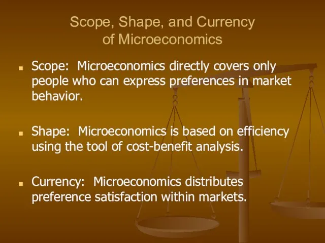 Scope, Shape, and Currency of Microeconomics Scope: Microeconomics directly covers only people