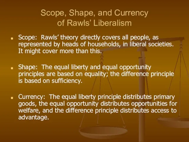 Scope, Shape, and Currency of Rawls’ Liberalism Scope: Rawls’ theory directly covers