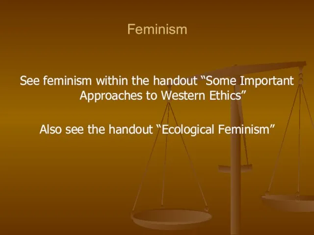 Feminism See feminism within the handout “Some Important Approaches to Western Ethics”