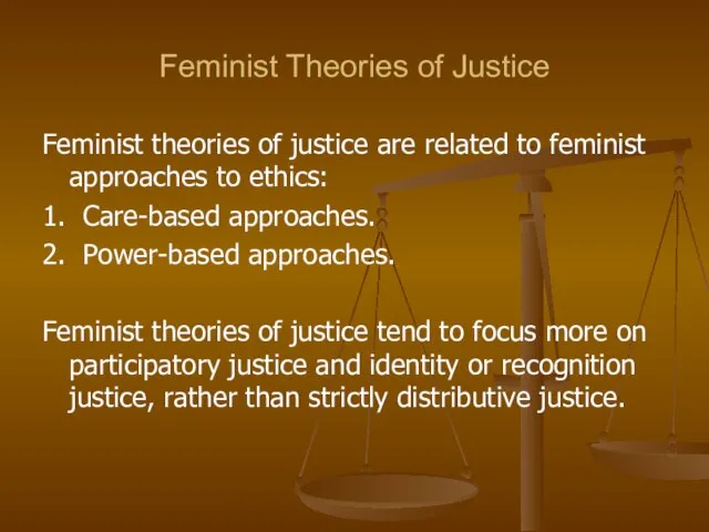 Feminist Theories of Justice Feminist theories of justice are related to feminist