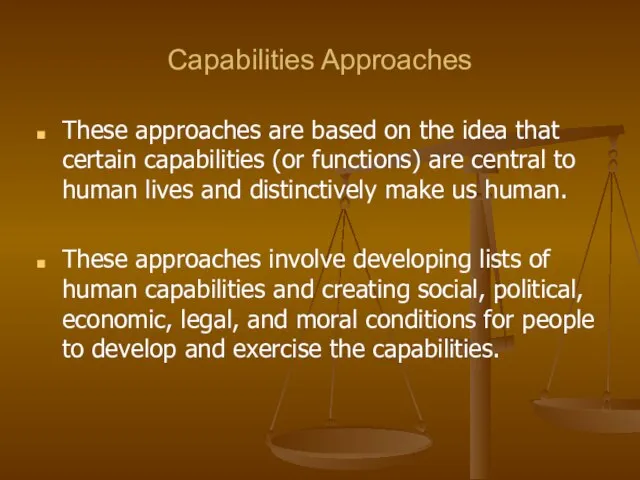 Capabilities Approaches These approaches are based on the idea that certain capabilities