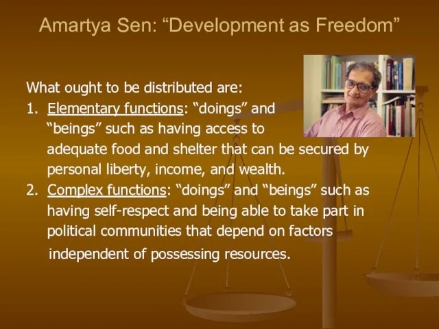 Amartya Sen: “Development as Freedom” What ought to be distributed are: 1.