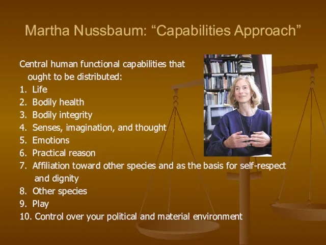 Martha Nussbaum: “Capabilities Approach” Central human functional capabilities that ought to be