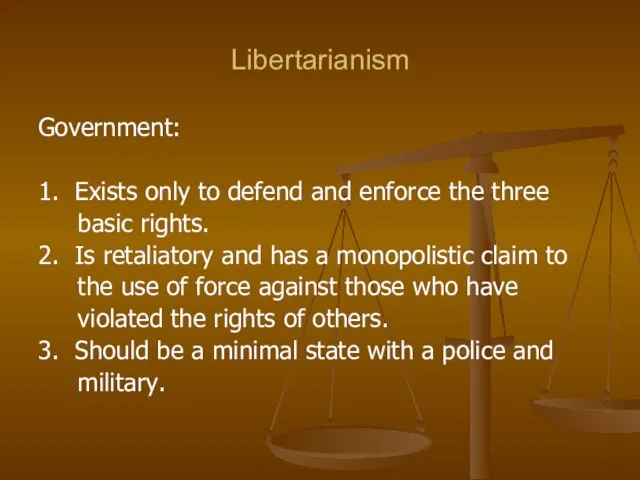 Libertarianism Government: 1. Exists only to defend and enforce the three basic