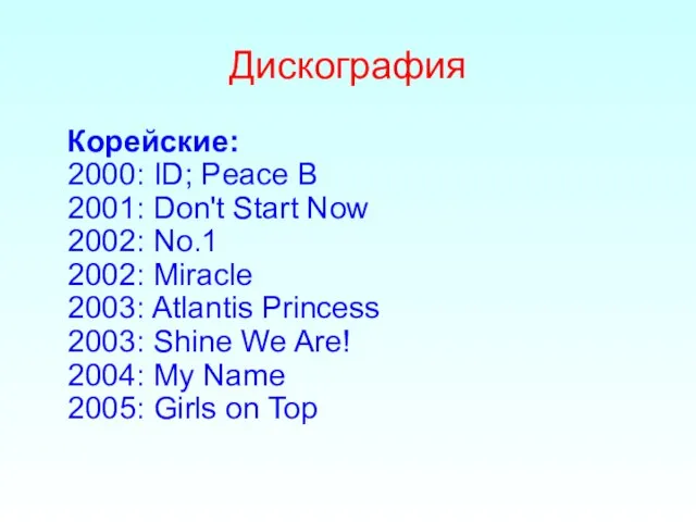 Дискография Корейские: 2000: ID; Peace B 2001: Don't Start Now 2002: No.1