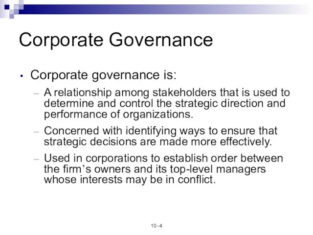 10– Corporate Governance Corporate governance is: A relationship among stakeholders that is