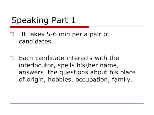 Speaking Part 1 It takes 5-6 min per a pair of candidates.