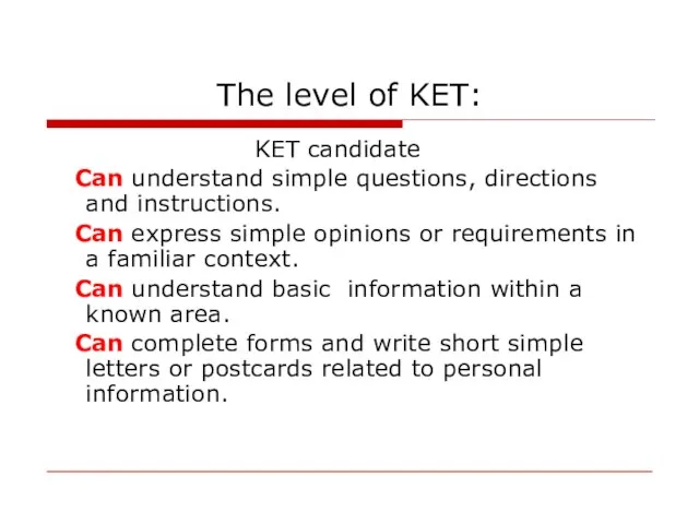 The level of KET: KET candidate Can understand simple questions, directions and