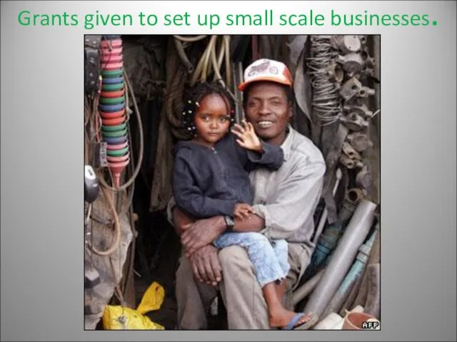 Grants given to set up small scale businesses.