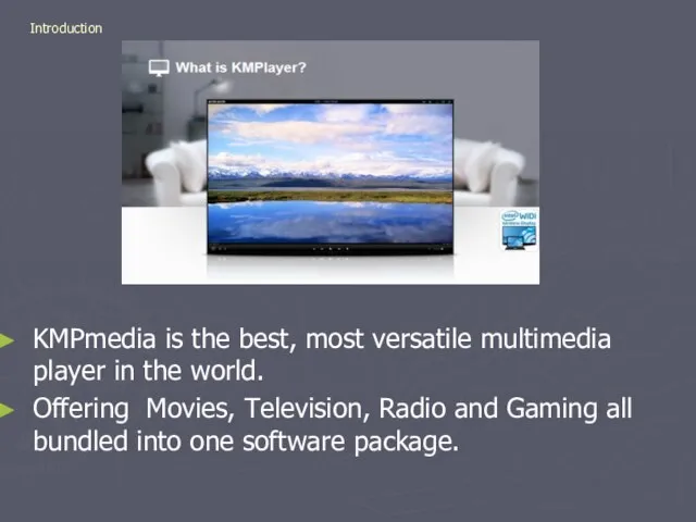 Introduction KMPmedia is the best, most versatile multimedia player in the world.