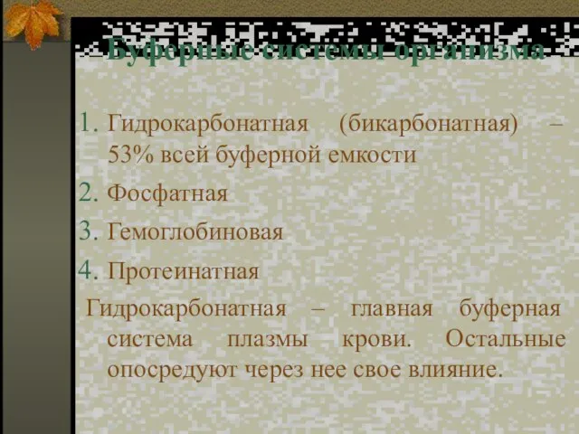 Буферные системы организма Гидрокарбонатная (бикарбонатная) – 53% всей буферной емкости Фосфатная Гемоглобиновая