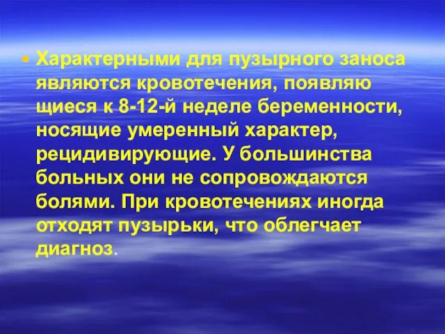 Характерными для пузырного заноса являются кровотечения, появляю­щиеся к 8-12-й неделе беременности, носящие