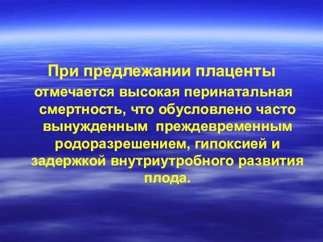 При предлежании плаценты отмечается высокая перинатальная смертность, что обусловлено часто вынужденным преждевременным