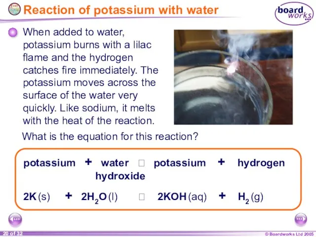Reaction of potassium with water When added to water, potassium burns with