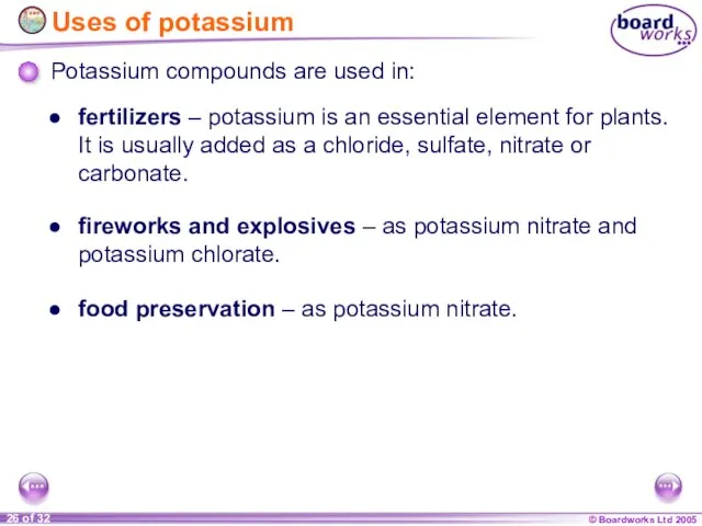 Uses of potassium Potassium compounds are used in: fertilizers – potassium is