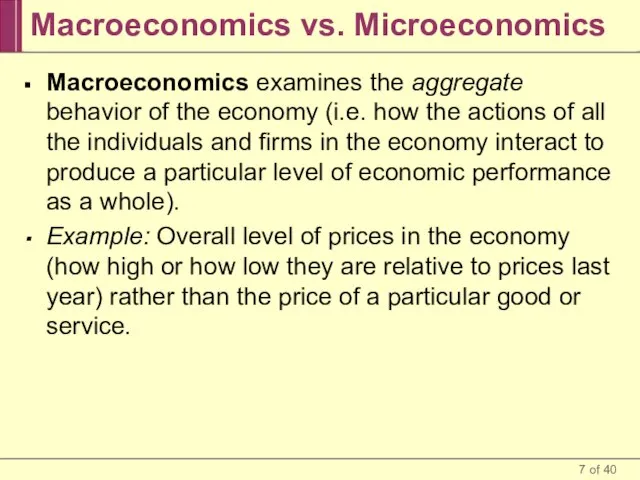 Macroeconomics vs. Microeconomics Macroeconomics examines the aggregate behavior of the economy (i.e.