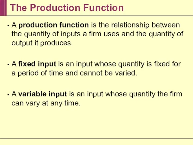 The Production Function A production function is the relationship between the quantity