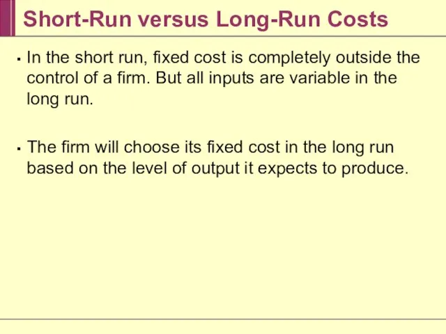 Short-Run versus Long-Run Costs In the short run, fixed cost is completely