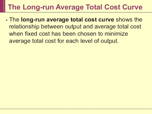 The long-run average total cost curve shows the relationship between output and