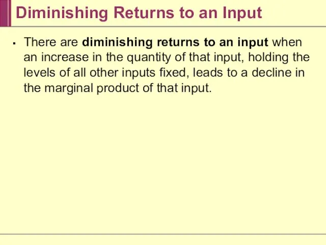 Diminishing Returns to an Input There are diminishing returns to an input