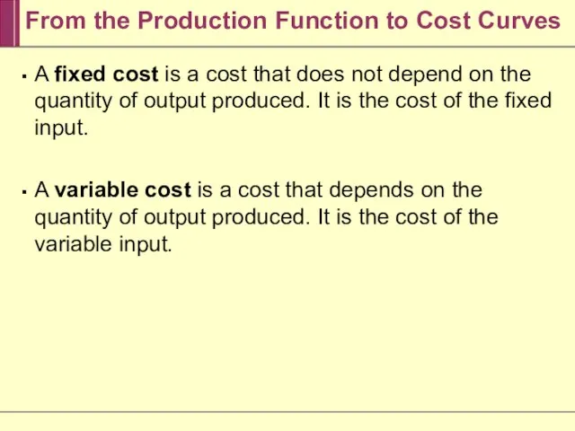 From the Production Function to Cost Curves A fixed cost is a