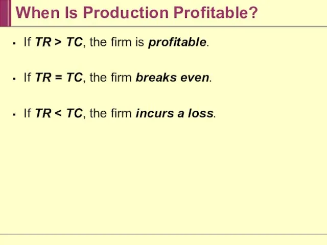 When Is Production Profitable? If TR > TC, the firm is profitable.