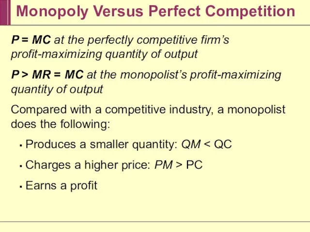 Monopoly Versus Perfect Competition P = MC at the perfectly competitive firm’s