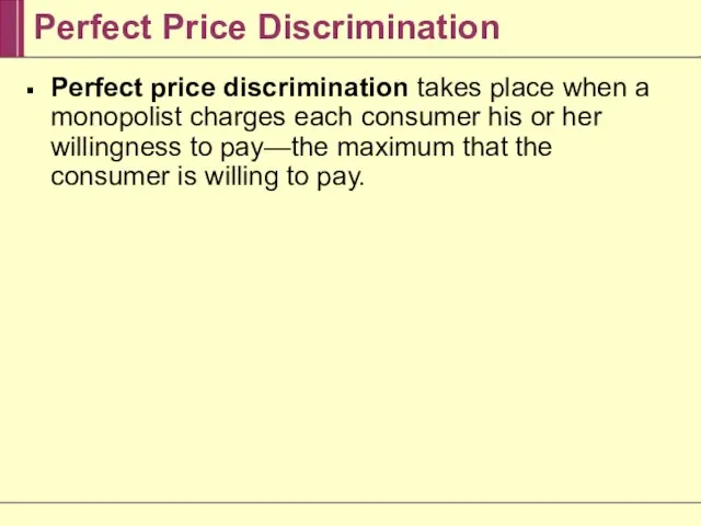 Perfect Price Discrimination Perfect price discrimination takes place when a monopolist charges