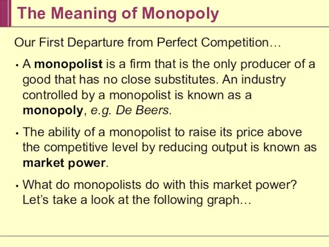 The Meaning of Monopoly Our First Departure from Perfect Competition… A monopolist