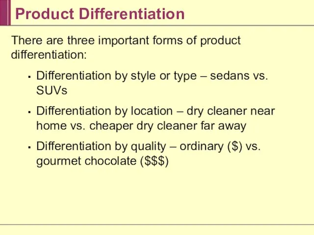 There are three important forms of product differentiation: Differentiation by style or