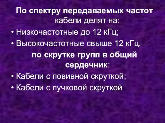 По спектру передаваемых частот кабели делят на: Низкочастотные до 12 кГц; Высокочастотные