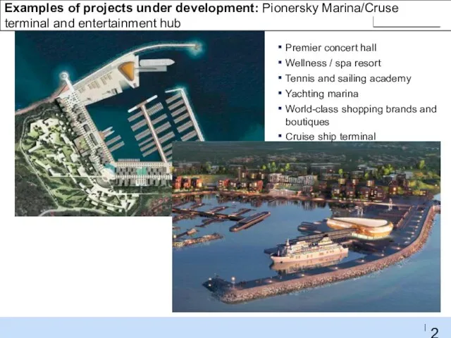 Examples of projects under development: Pionersky Marina/Cruse terminal and entertainment hub Premier
