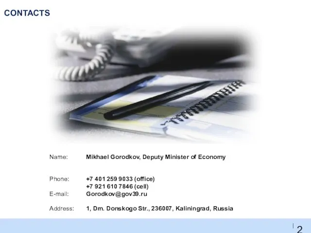 CONTACTS Name: Phone: E-mail: Address: Mikhael Gorodkov, Deputy Minister of Economy +7