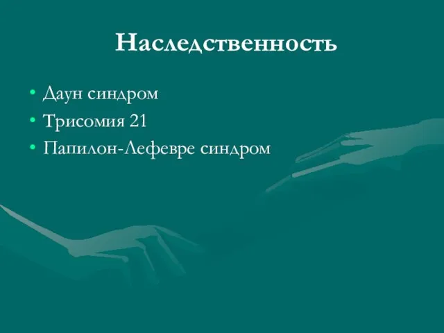 Наследственность Даун синдром Трисомия 21 Папилон-Лефевре синдром