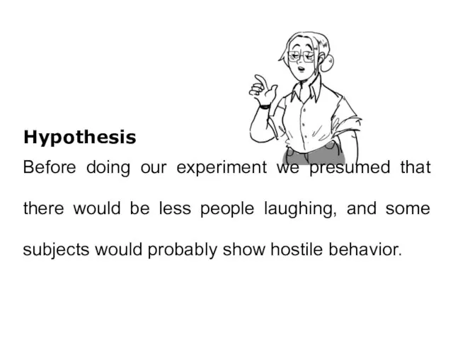 Hypothesis Before doing our experiment we presumed that there would be less