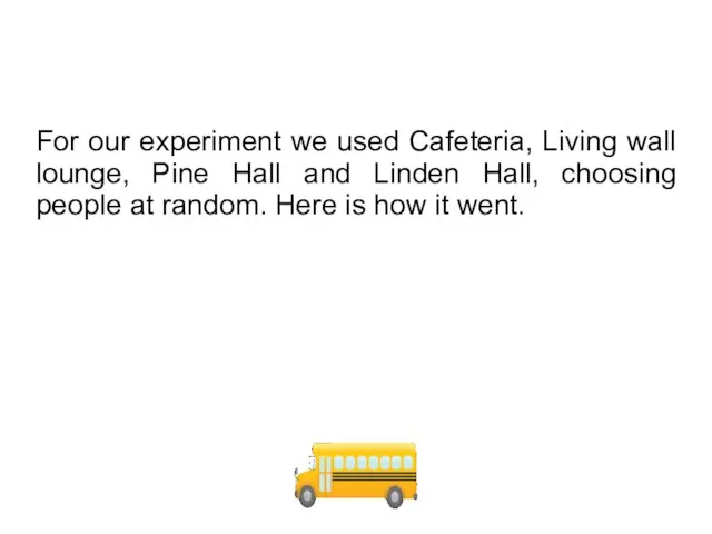 For our experiment we used Cafeteria, Living wall lounge, Pine Hall and