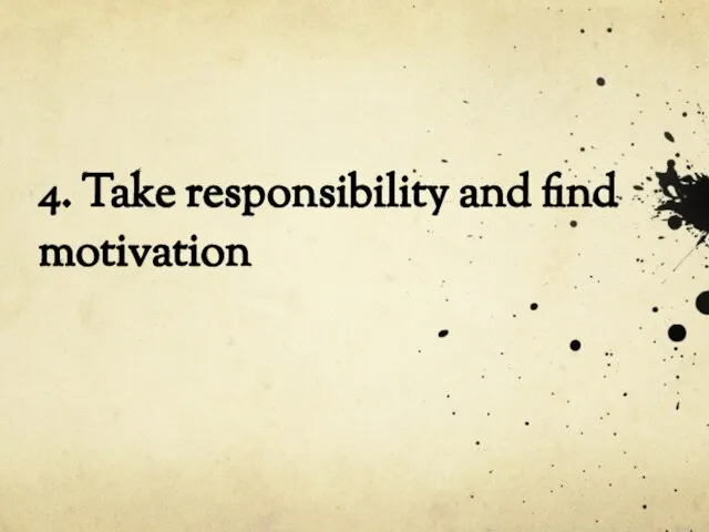 4. Take responsibility and find motivation